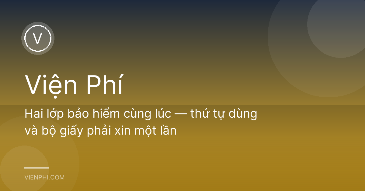 Hai lớp bảo hiểm cùng lúc — thứ tự dùng và bộ giấy phải xin một lần