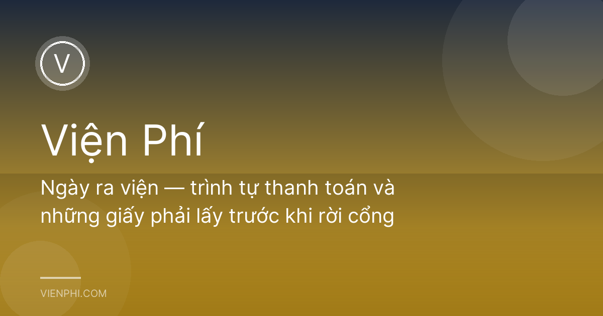 Ngày ra viện — trình tự thanh toán và những giấy phải lấy trước khi rời cổng
