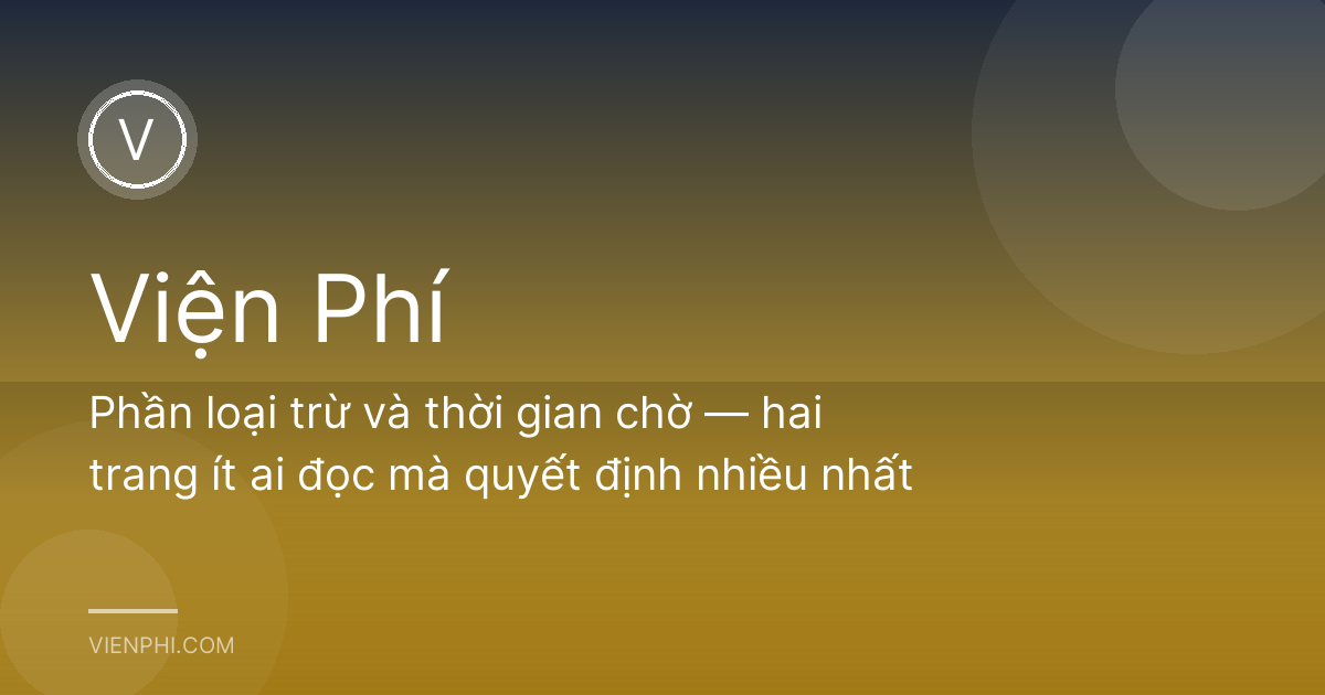 Phần loại trừ và thời gian chờ — hai trang ít ai đọc mà quyết định nhiều nhất